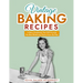 Vintage Baking Recipes: A Retro Cookbook That Will Provide the Best Bread and Pastry From the Past