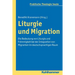 Liturgie Und Migration: Die Bedeutung Von Liturgie Und Frommigkeit Bei Der Integration Von Migranten Im Deutschsprachigen Raum