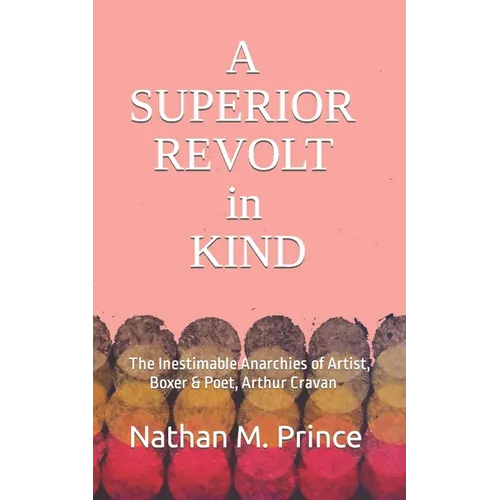 A Superior Revolt in Kind: The Inestimable Anarchies of Artist, Boxer & Poet, Arthur Cravan