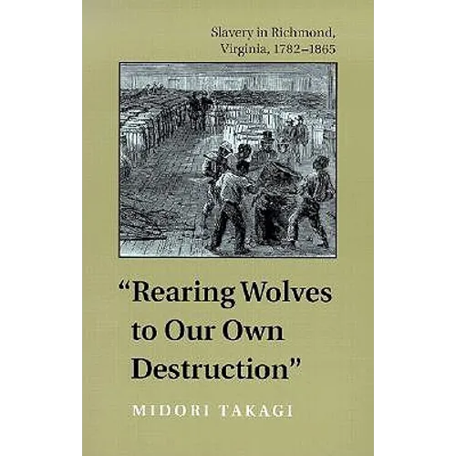 Rearing Wolves to Our Own Destruction: Slavery in Richmond, Virginia, 1782-1865
