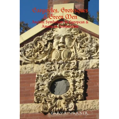 Gargoyles, Grotesques & Green Men: Ancient Symbolism in European & American Architecture