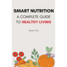Smart Nutrition: A Complete Guide to Healthy Living