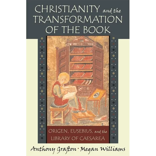 Christianity and the Transformation of the Book: Origen, Eusebius, and the Library of Caesarea