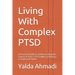 Living With Complex PTSD: A Practical Guide to Understanding the Source of Your C-PTSD with Techniques to Overcome Them