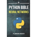 The Python Bible Volume 6: Neural Networks (Tensorflow, Deep Learning, Keras)