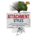 Attachment Styles: Practical Solutions to Transform Anxious, Avoidant, and Disorganized Behavior Patterns to Secure Lasting Relationships