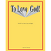 To Love God: With All Your Heart, Soul and Might