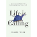 Life Is Calling: How to discover your truest self and live your fullest life.