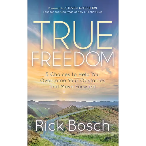 True Freedom: 5 Choices to Help You Overcome Your Obstacles and Move Forward