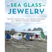 Sea Glass Jewelry: Create Beautiful and Unique Designs from Beach-Found Treasures