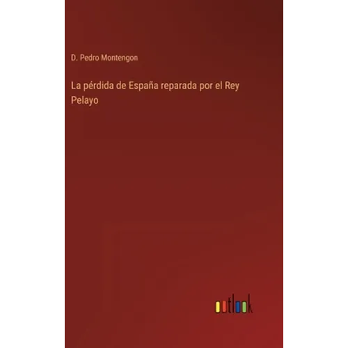 La pérdida de España reparada por el Rey Pelayo