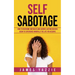 Self Sabotage: How to Overcome Obstacles and Achieve Lasting Success (Begin to Experience Mindfully the Life You Deserve)