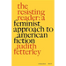 The Resisting Reader: A Feminist Approach to American Fiction