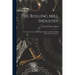 The Rolling Mill Industry: A Condensed, General Description of Iron and Steel Rolling Mills and Their Products