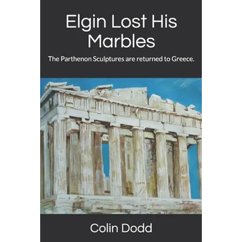 Elgin Lost His Marbles: The Parthenon Sculptures are returned to Greece.