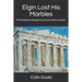 Elgin Lost His Marbles: The Parthenon Sculptures are returned to Greece.