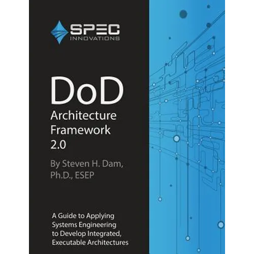 DoD Architecture Framework 2.0: A Guide to Applying Systems Engineering to Develop Integrated, Executable Architectures