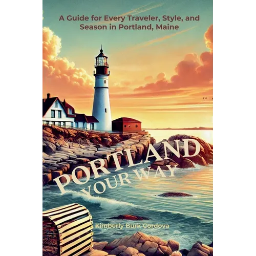 Portland Your Way: A Guide for Every Traveler, Style, and Season in Portland, Maine
