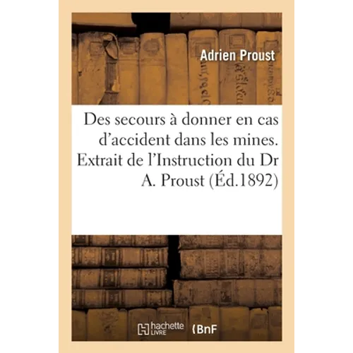 Résumé des secours à donner en cas d'accident dans les mines: Extrait de l'Instruction de M. le Dr A. Proust