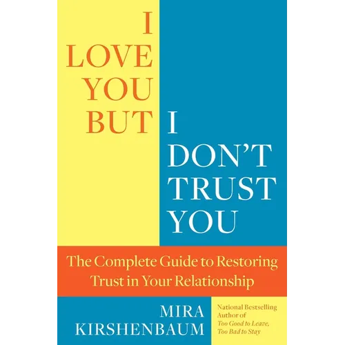 I Love You, But I Don't Trust You: The Complete Guide to Restoring Trust in Your Relationship