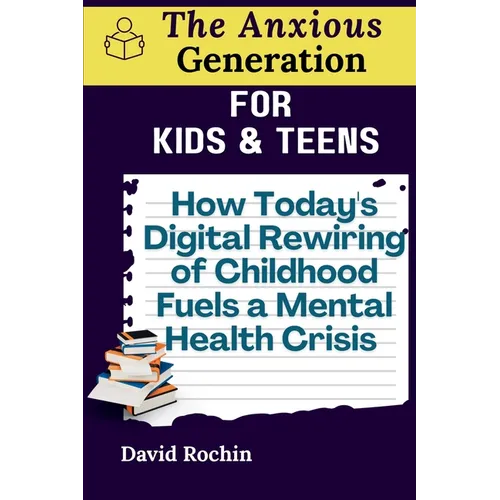 How Today's Digital Rewiring of Childhood Fuels a Mental Health Crisis: The Anxious Generation for Kids & Teens