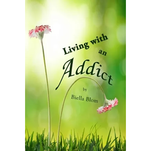 Living with an Addict: Understanding the Hell of Addiction - Alcohol & Drug Abuse