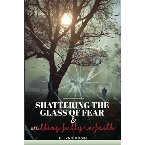 Shattering The Glass Of Fear: Walking Fully In Faith