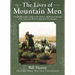 The Lives of Mountain Men: A Fully Illustrated Guide to the History, Skills, and Lifestyle of the American Backwoodsmen and Frontiersmen