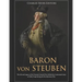 Baron von Steuben: The Life and Legacy of the Prussian General Who Drilled the Continental Army at Valley Forge during the Revolutionary War