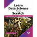 Learn Data Science from Scratch: Mastering ML and Nlp with Python in a Step-By-Step Approach