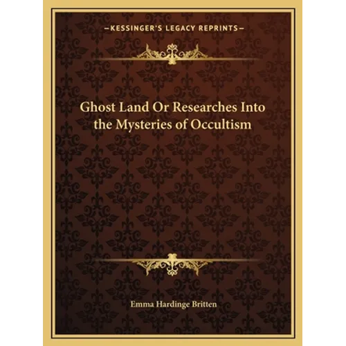 Ghost Land Or Researches Into the Mysteries of Occultism