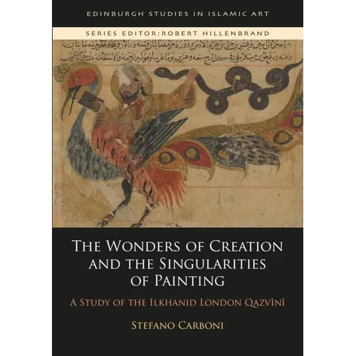 The Wonders of Creation and the Singularities of Painting: A Study of the Ilkhanid London Qazvīnī