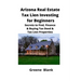 Arizona Real Estate Tax Lien Investing for Beginners: Secrets to Find, Finance & Buying Tax Deed & Tax Lien Properties