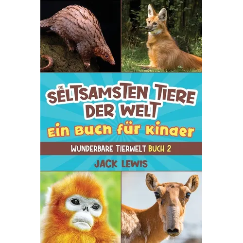 Die seltsamsten Tiere der Welt Ein Buch für Kinder: Überraschende Fotos und kuriose Fakten zu den seltsamsten Tieren der Erde!