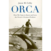 Orca: How We Came to Know and Love the Ocean's Greatest Predator