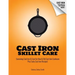 Cast Iron Skillet Care: Seasoning Cast Iron and Care for New and Old Cast Iron Cookware Plus Tasty Cast Iron Skillet Recipes
