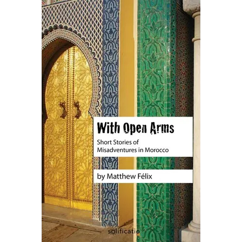 With Open Arms: Short Stories of Misadventures in Morocco