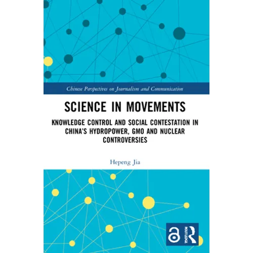 Science in Movements: Knowledge Control and Social Contestation in China's Hydropower, GMO and Nuclear Controversies