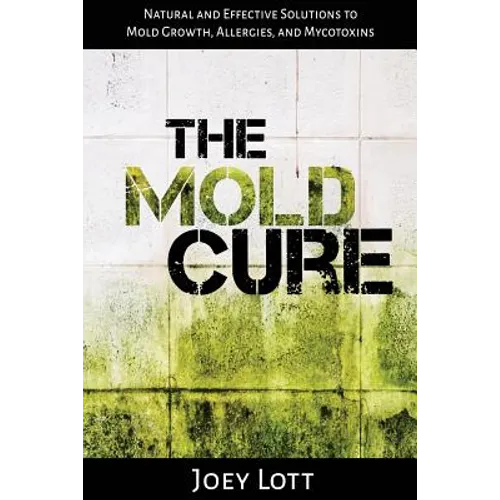 The Mold Cure: Natural and Effective Solutions to Mold Growth, Allergies, and Mycotoxins