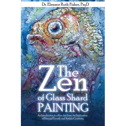 The Zen of Glass Shard Painting: An Introduction to a New Art Form and an Exploration of Personal and Artistic Development