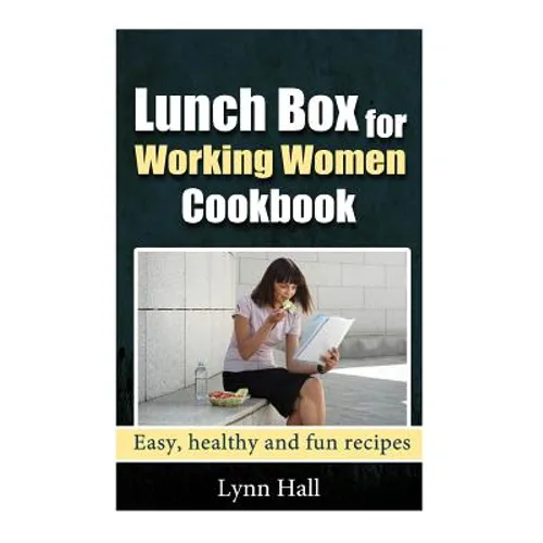 Lunch Box for Working Women Cookbook: Easy, Healthy and Fun recipes