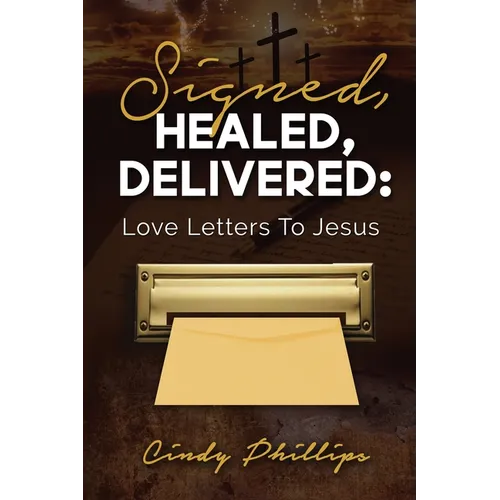 Signed, HEALED, DELIVERED: : Love Letters To Jesus