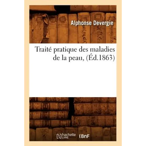 Traité Pratique Des Maladies de la Peau, (Éd.1863)
