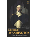 George Washington: False Wooden Teeth. The Entire Life Story