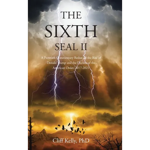 The Sixth Seal II: A Prewrath Commentary Redux on the Rise of Donald Trump and the Decline of the American Order, 2017-2021