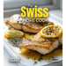 The Swiss Home Cook: Taste the Culinary Delights of Switzerland - A European Cuisine Cookbook with 100+ Recipes and Stunning Pictures