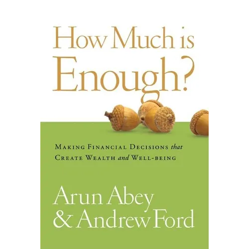 How Much Is Enough?: Making Financial Decisions That Create Wealth and Well-Being