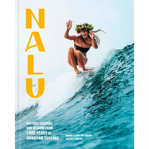 Nalu: History, Legends, and Wisdom from 1,000 Years of Hawaiian Surfing