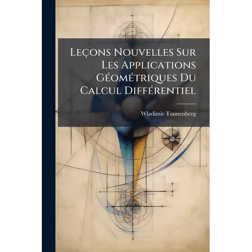Leçons Nouvelles Sur Les Applications Géométriques Du Calcul Différentiel