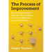 The Process of Improvement: Every Organization's Step-By-Step Guide to Achieving Radically Improved Results